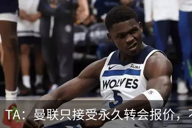 TA：曼联只接受永久转会报价，不排除拉什福德留队履行完余下合同